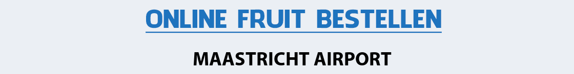 fruit-bezorgen-maastricht-airport